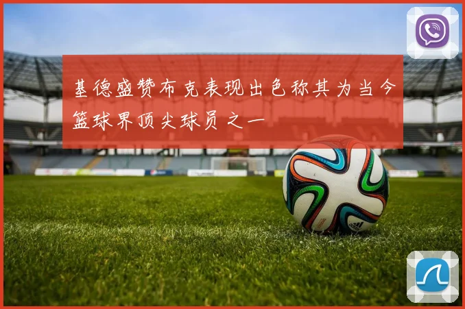 基德盛赞布克表现出色称其为当今篮球界顶尖球员之一