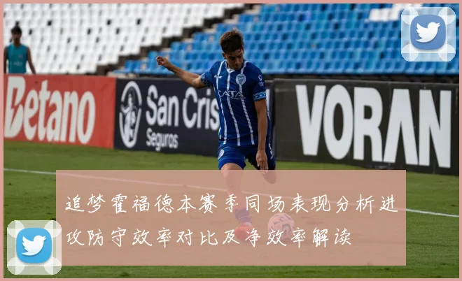 追梦霍福德本赛季同场表现分析进攻防守效率对比及净效率解读