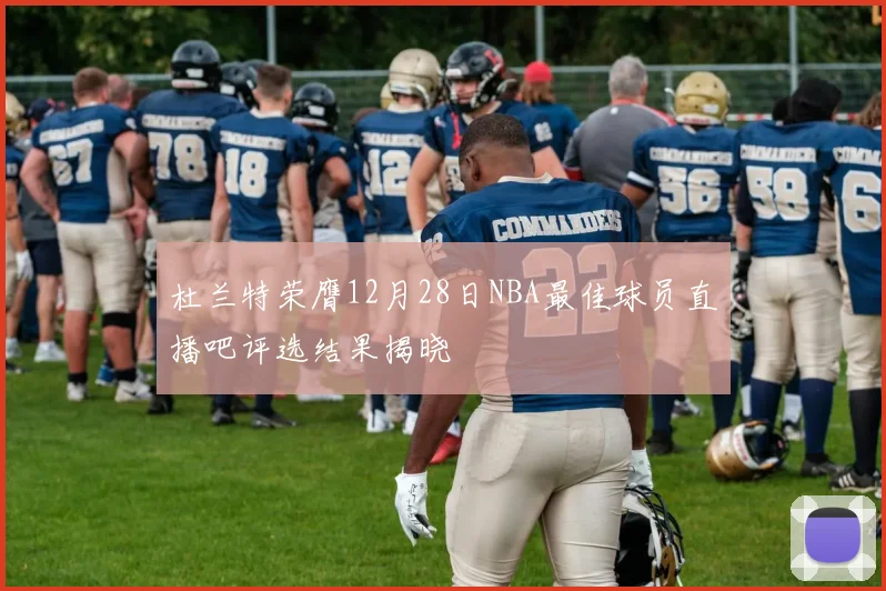 杜兰特荣膺12月28日NBA最佳球员直播吧评选结果揭晓